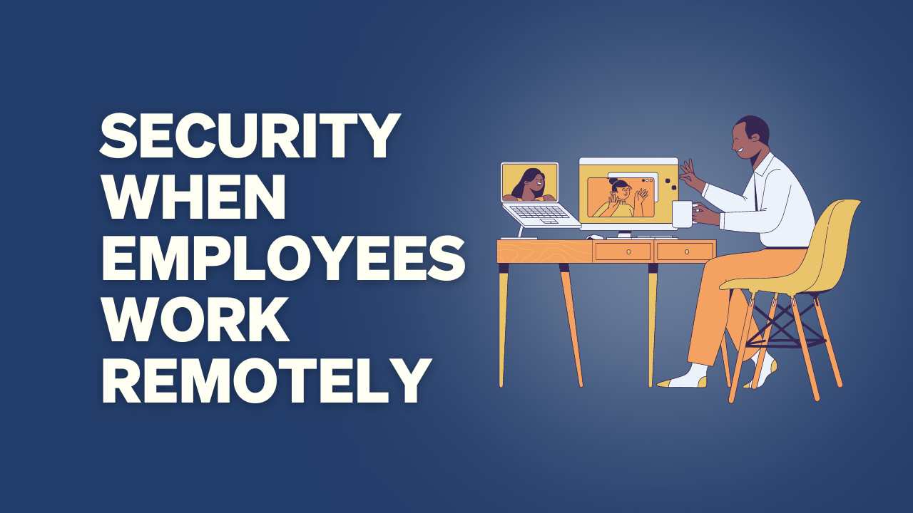 How to Maintain Security When Employees Work Remotely?