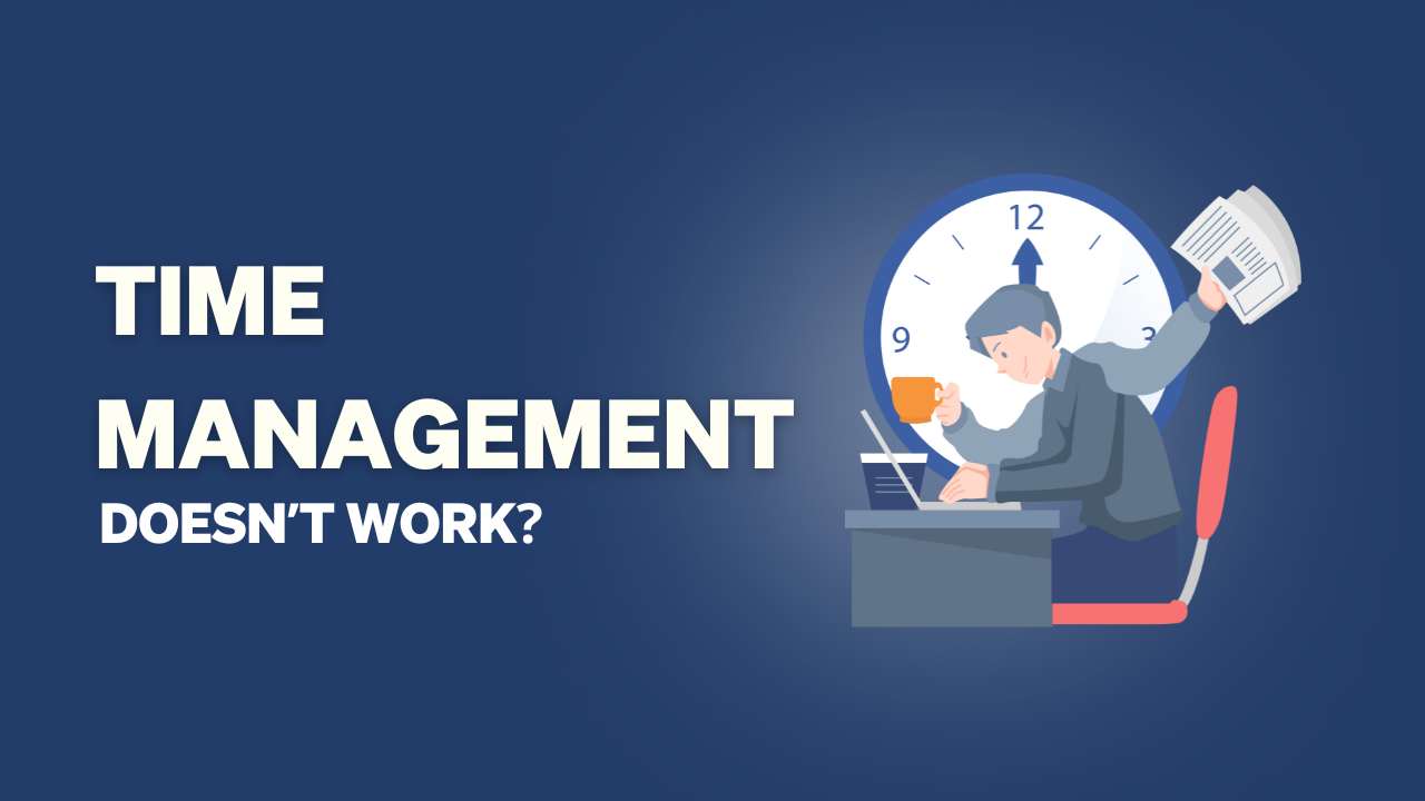 Why Time Management Doesn't Work?